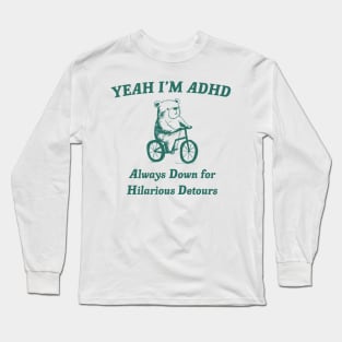 Yeah Im ADHD Always Down For Hilarious Detours Long Sleeve T-Shirt